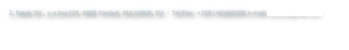 2, Batak Str., p.o.box324, 8600 Yambol, BULGARIA, EU  - Tel/Fax: +359 (46)665050 e-mail:cyrcon@gmail.com

